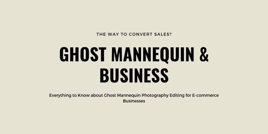 Everything to Know About Ghost Mannequin Photography Editing for E-commerce Businesses